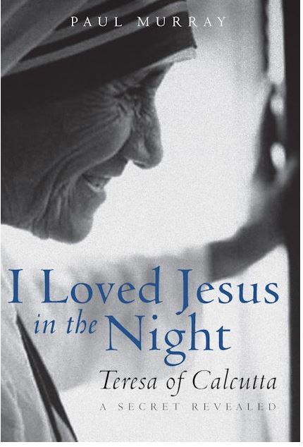 I LOVED JESUS IN THE NIGHT: TERESA OF CALCUTTA A SECRET REVEALED