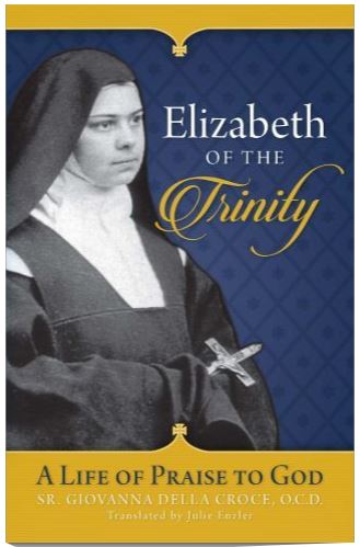 ELIZABETH OF THE TRINITY: A LIFE OF PRAISE TO GOD