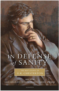 IN DEFENSE OF SANITY, THE BEST ESSAYS OF G.K. CHESTERTON