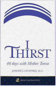 I THIRST, 40 DAYS WITH MOTHER TERESA