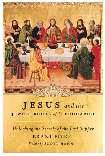 JESUS AND THE JEWISH ROOTS OF THE EUCHARIST, UNLOCKING THE SECRETS OF THE LAST SUPPER