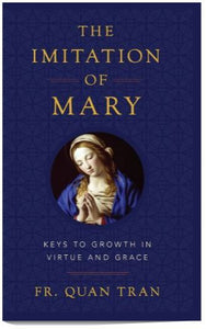 THE IMITATION OF MARY: KEYS TO GROWTH IN VIRTUE AND GRACE