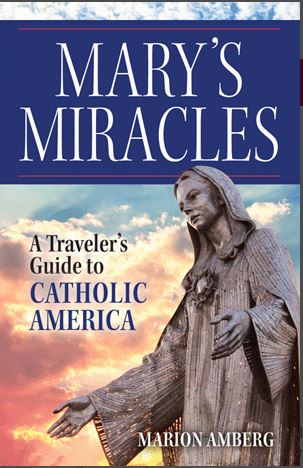 MARY'S MIRACLES: A TRAVELER'S GUIDE TO CATHOLIC AMERICA