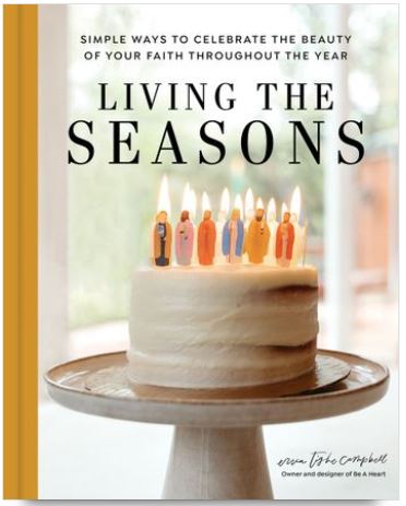 LIVING THE SEASONS, SIMPLE WAYS TO  CELEBRATE THE BEAUTY OF YOUR FAITH THROUGHOUT THE YEAR