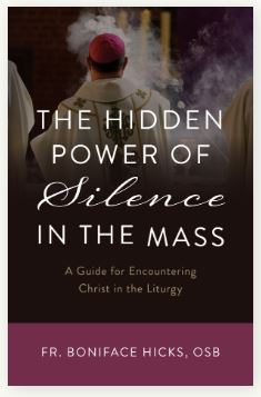 THE HIDDEN POWER OF SILENCE IN THE MASS, A GUIDE FOR ENCOUNTERING CHRIST IN THE LITURGY
