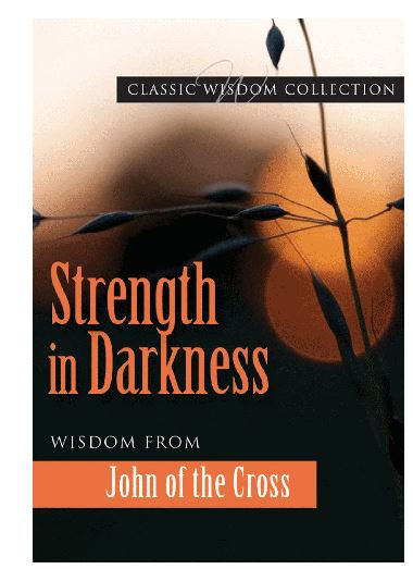 STRENGTH IN DARKNESS: WISDOM FROM JOHN OF THE CROSS