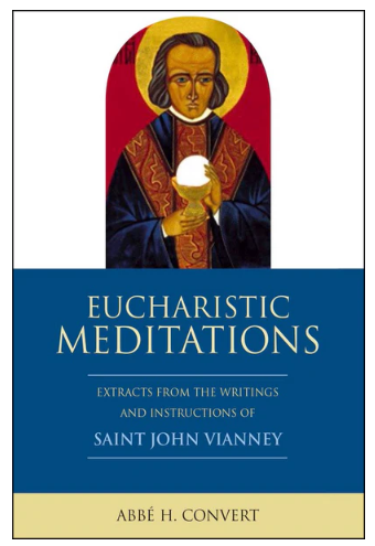 EUCHARISTIC MEDITATIONS, EXTRACTS FROM THE WRITINGS AND INSTRUCTIONS OF SAINT JOHN VIANNEY