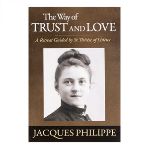 THE WAY OF TRUST AND LOVE: A Retreat Guided by St. Therese of Lisieux