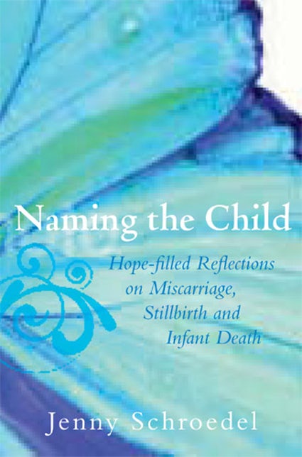 NAMING THE CHILD: Hope-filled Reflections on Miscarriage, Stillbirth, and Infant Death