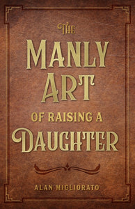 THE MANLY ART OF RAISING A DAUGHTER