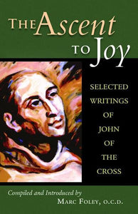ASCENT TO JOY: SELECTED WRITINGS OF JOHN OF THE CROSS