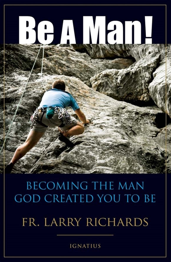 BE A MAN! Becoming the Man God Created You to Be