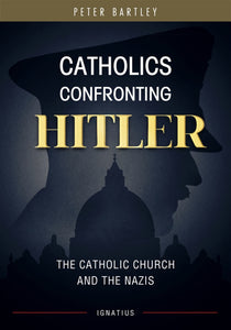 CATHOLICS CONFRONTING HITLER: The Catholic Church and the Nazis