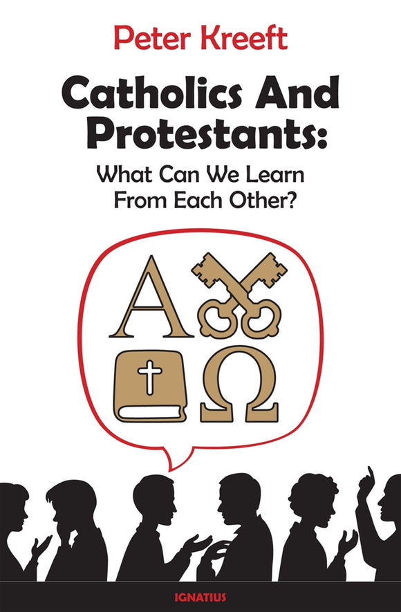 CATHOLICS & PROTESTANTS: What Can We Learn from Each Other