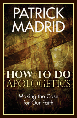 HOW TO DO APOLOGETICS: HOW TO MAKE THE CASE FOR OUR FAITH
