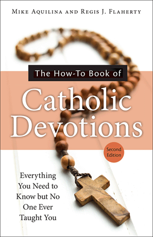 THE HOW-TO BOOK OF CATHOLIC DEVOTIONS: EVERYTHING YOU NEED TO KNOW BUT NO ONE EVER TAUGHT YOU