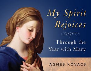 MY SPIRIT REJOICES: Through the Year with Mary