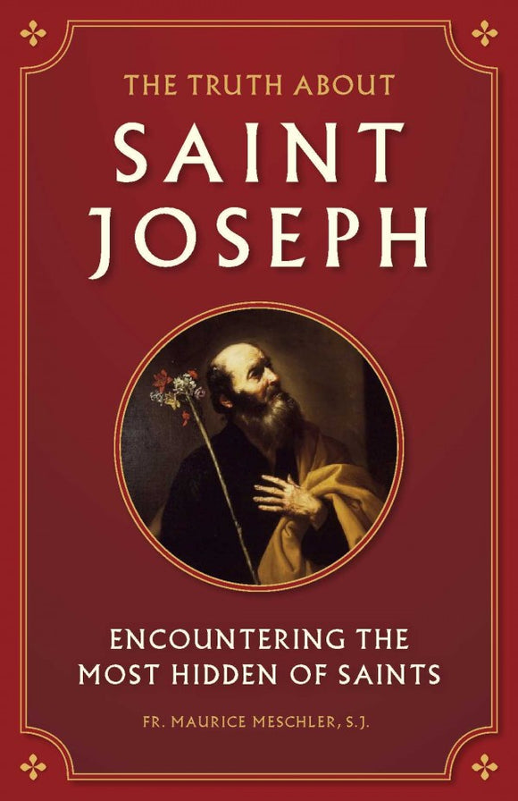 THE TRUTH ABOUT SAINT JOSEPH: Encountering the most hidden of Saints