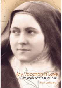 MY VOCATION IS LOVE: ST. THÉRÈSE'S WAY TO TOTAL TRUST